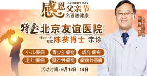 【父親節特別關愛】6月12-14日，北京友誼醫院陳葵博士蓉城親診，精準診療+專項援助惠及癲癇患者